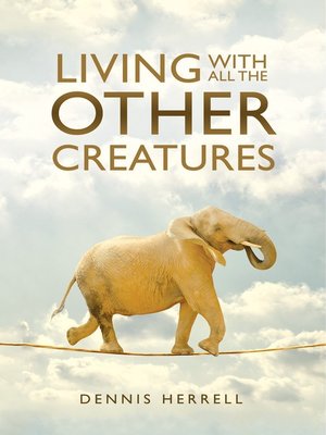 cover image of Living With All the Other Creatures